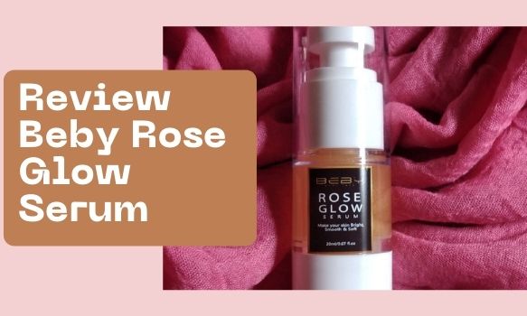 Review Beby Rose Glow Serum, Rahasia Muka Glowing Alami