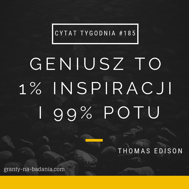 Geniusz to 1% inspiracji i 99% potu - Thomas Edison Geniusz to 1% inspiracji i 99% potu - Thomas Edison