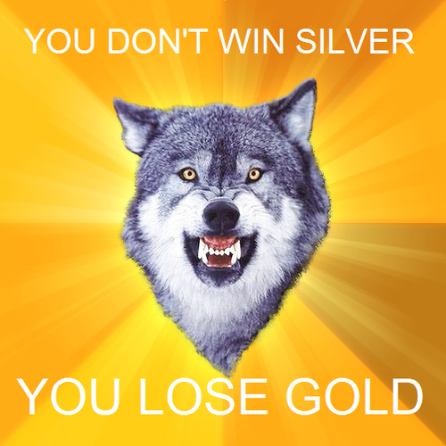 You don't win silver, you lose gold