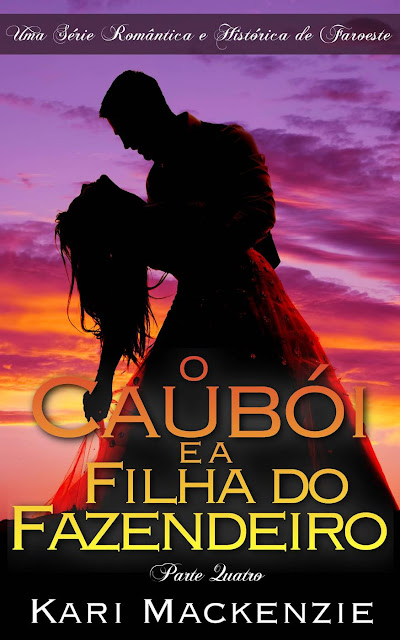 O Caubói e a Filha do Fazendeiro (Parte Quatro) Uma Série Romântica e Histórica de Faroeste - Kari Mackenzie