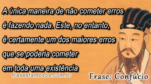 A única maneira de não cometer erros é fazendo nada. Este, no entanto, é certamente um dos maiores erros que se poderia cometer em toda uma existência Frases Confúcio: A Única Maneira de não Cometer Erros é Fazendo Nada