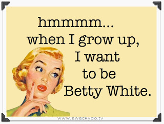 when I grow up, I want to be Betty White, vintage lady thinking