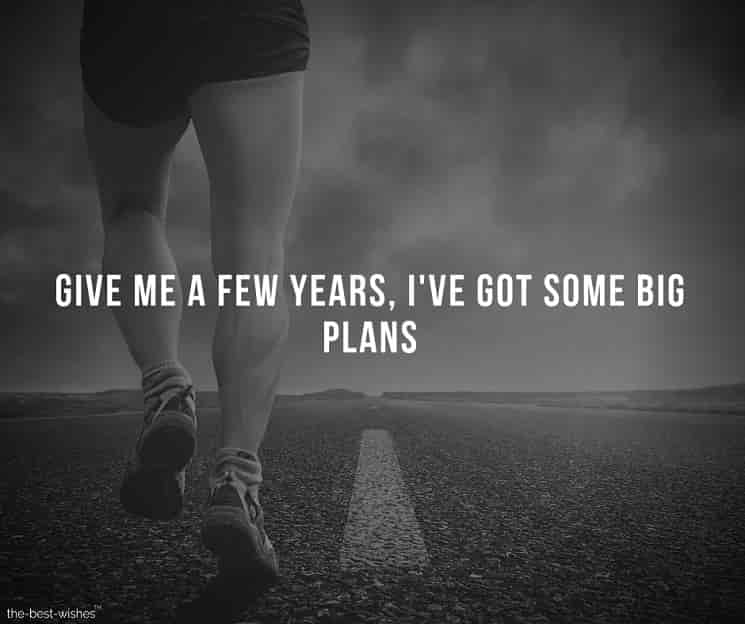 give-me-a-few-years-i-ve-got-some-big-plans Best Motivational Quote Images on Life Inspiration