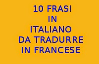 10 FRASI SEMPLICI IN ITALIANO DA TRADURRE IN LINGUA FRANCESE