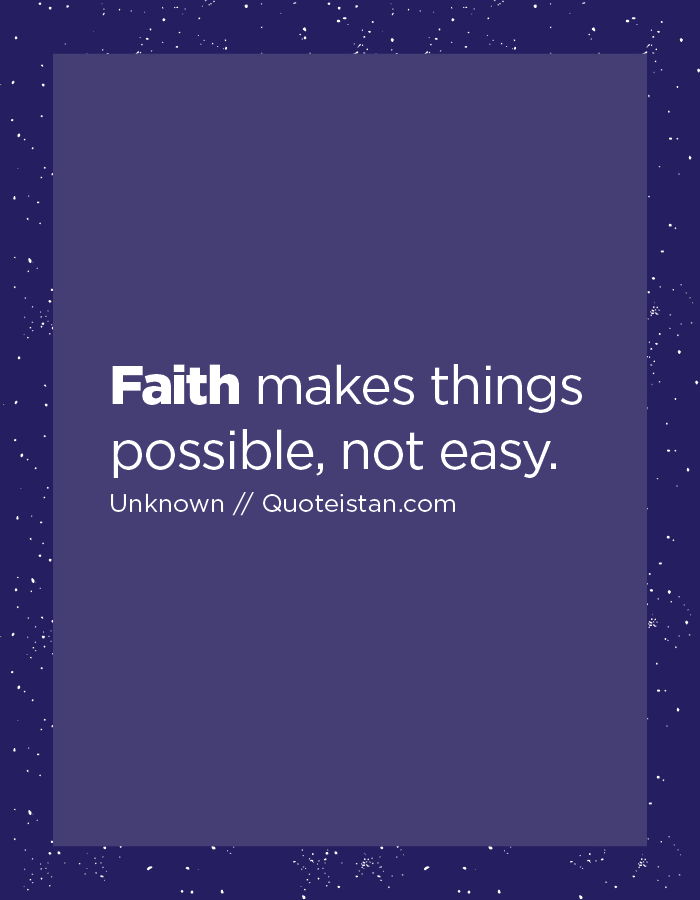 Faith makes things possible, not easy.