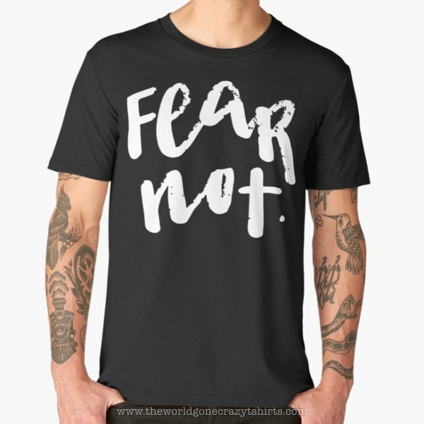 The World Gone Crazy t-shirts: Fear Not