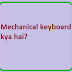 Mechanical keyboard kya hai?