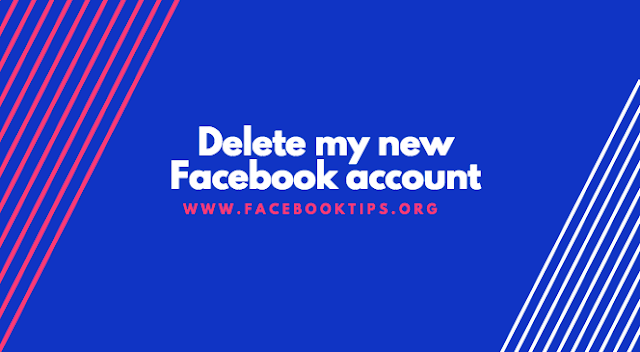 Delete my new Facebook account