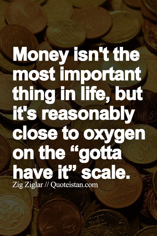 Money isn't the most important thing in life, but it's reasonably close to oxygen on the 'gotta have it' scale.