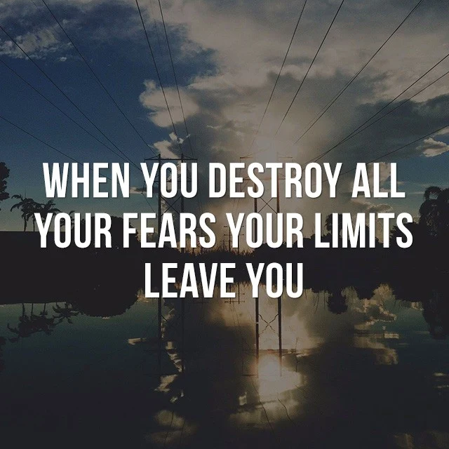 When you destroy all your fears, your limits leave you. - Good Morning Quotes