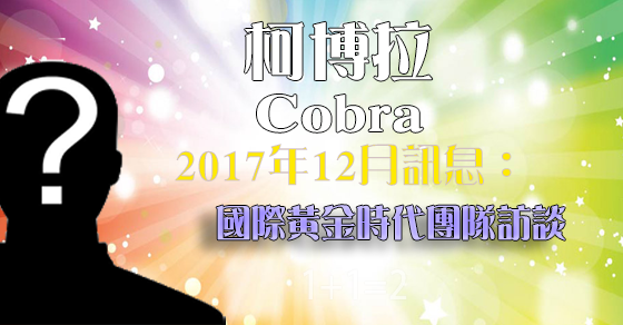 [揭密者][柯博拉Cobra]2017年12月與國際黃金時代團隊訪談