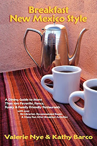 Breakfast New Mexico Style, A Guide to More Than 100 Favorite, Fancy, Funky, & Family Friendly Restaurants
