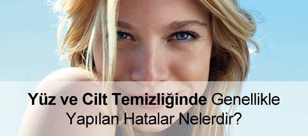 Yüz Temizliğinde Yapılan Hatalar Yüz Temizliğinde Yapılan Hatalar