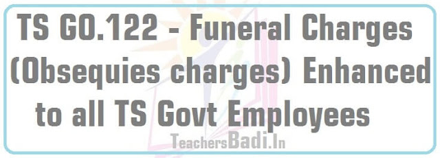 Funeral Charges(Obsequies charges) Enhanced to all TS Govt Employees-GO.122 Funeral Charges,Obsequies charges,TS Govt Employees,GO.122