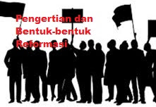 Pengertian dan Bentuk-bentuk Reformasi Pengertian dan Bentuk-bentuk Reformasi