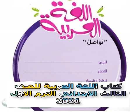 كتاب اللغة العربية للصف الثالث الابتدائي الترم الاول 2021 - كتاب العربى ثالثة ابتدائى ترم اول 2021