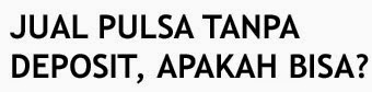 Jual Pulsa Tanpa Deposit Jual Pulsa Tanpa Deposit