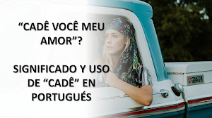 "CADÊ VOCÊ MEU AMOR" ¿QUÉ SIGNIFICA "CADÊ" EN PORTUGUÉS?