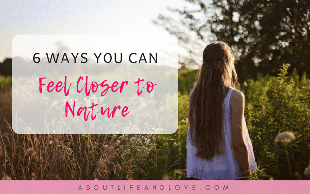 6 Ways You Can Feel Closer To Nature