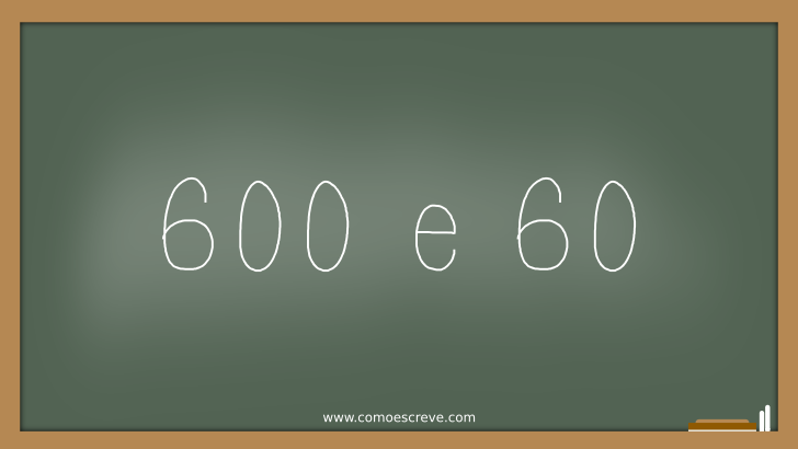 Como se escreve 600 e 60 por extenso?