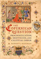 The Copernican Question: Prognostication, Skepticism, and Celestial Order – Robert Westman