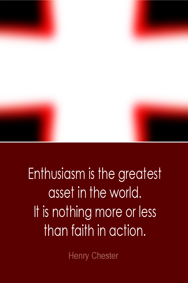 visual quote - image quotation: Enthusiasm is the greatest asset in the world. It is nothing more or less than faith in action. - Henry Chester