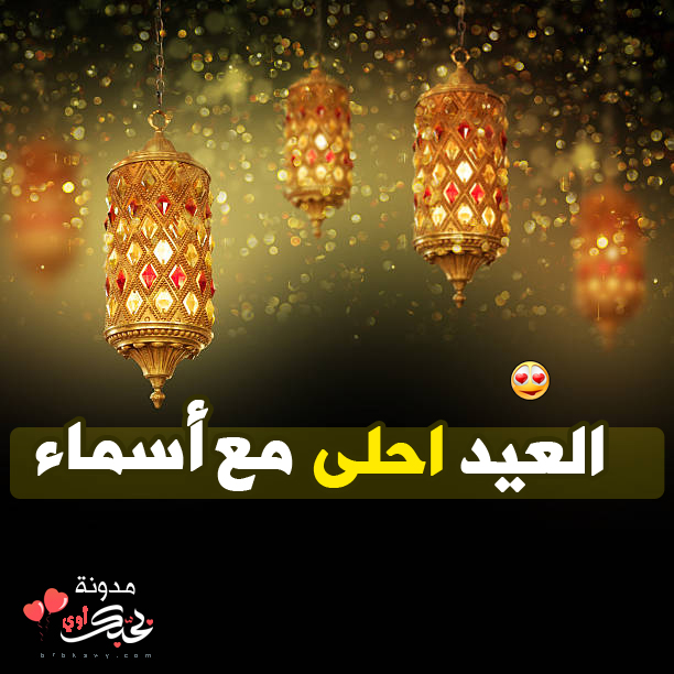 العيد احلى مع اسماء بطاقات تهنئة عيد الفطر المبارك