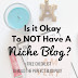 Is It Okay To NOT Have A Niche <strong>Blog</strong>?