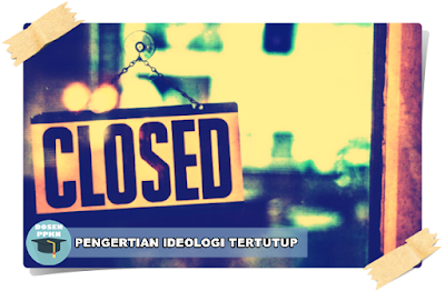 Pengertian Umum Ideologi Tertutup | www.dosen-ppkn.blogspot.com Pengertian Ideologi, Pengertian Ideologi Tertutup, Pengertian Ideologi Ideologi Terbuka, Ciri-ciri Ideologi Tertutup, Ciri-ciri Ideologi Terbuka, Fungsi Ideologi
