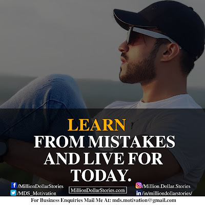 LEARN FROM MISTAKES AND LIVE FOR TODAY. LEARN FROM MISTAKES AND LIVE FOR TODAY.
