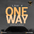 F! MUSIC + VIDEO: Loui V - One Way (Prod By Mega X) | @FoshoENT_Radio