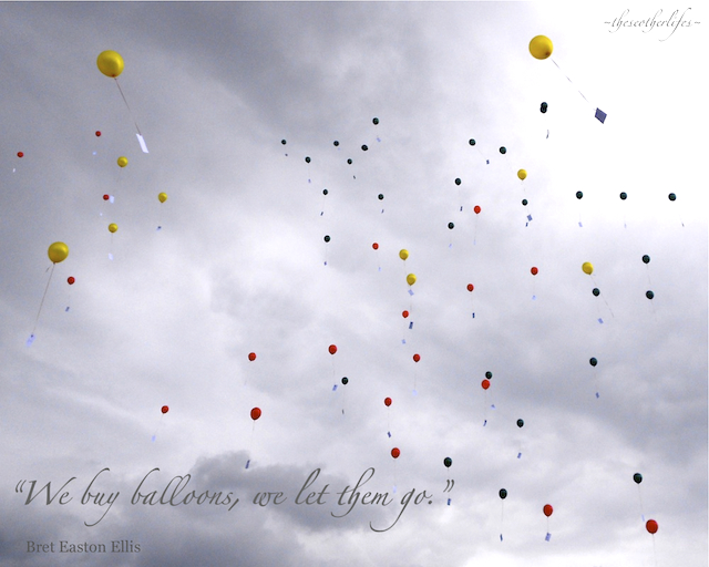 We buy balloons, we let them go. - Bret Easton Ellis