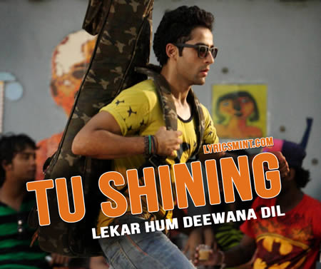 Tu Shining - Lekar Hum Deewana Dil