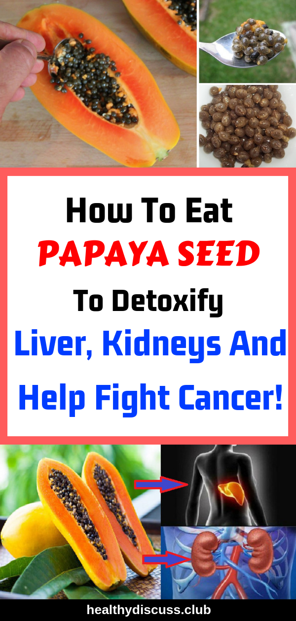 Healthy Discuss How To Eat Papaya Seed To Detoxify Liver, Kidneys And
