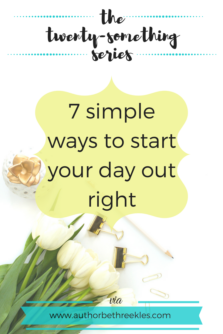 Simple ways to start your day out right - The Twenty-Something Series - beth reekles Mornings are rough, but here are a few easy things to do when you wake up that can help your day start out right.