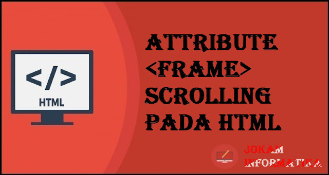 Tagging <frame> Scrolling Attribute Pada Bahasa Pemrograman HTML - JOKAM INFORMATIKA Tagging <frame> Scrolling Attribute Pada Bahasa Pemrograman HTML - JOKAM INFORMATIKA