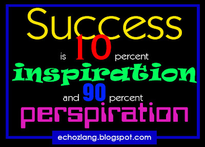 Success is 10 percent inspiration and 90 percent perspiration.
