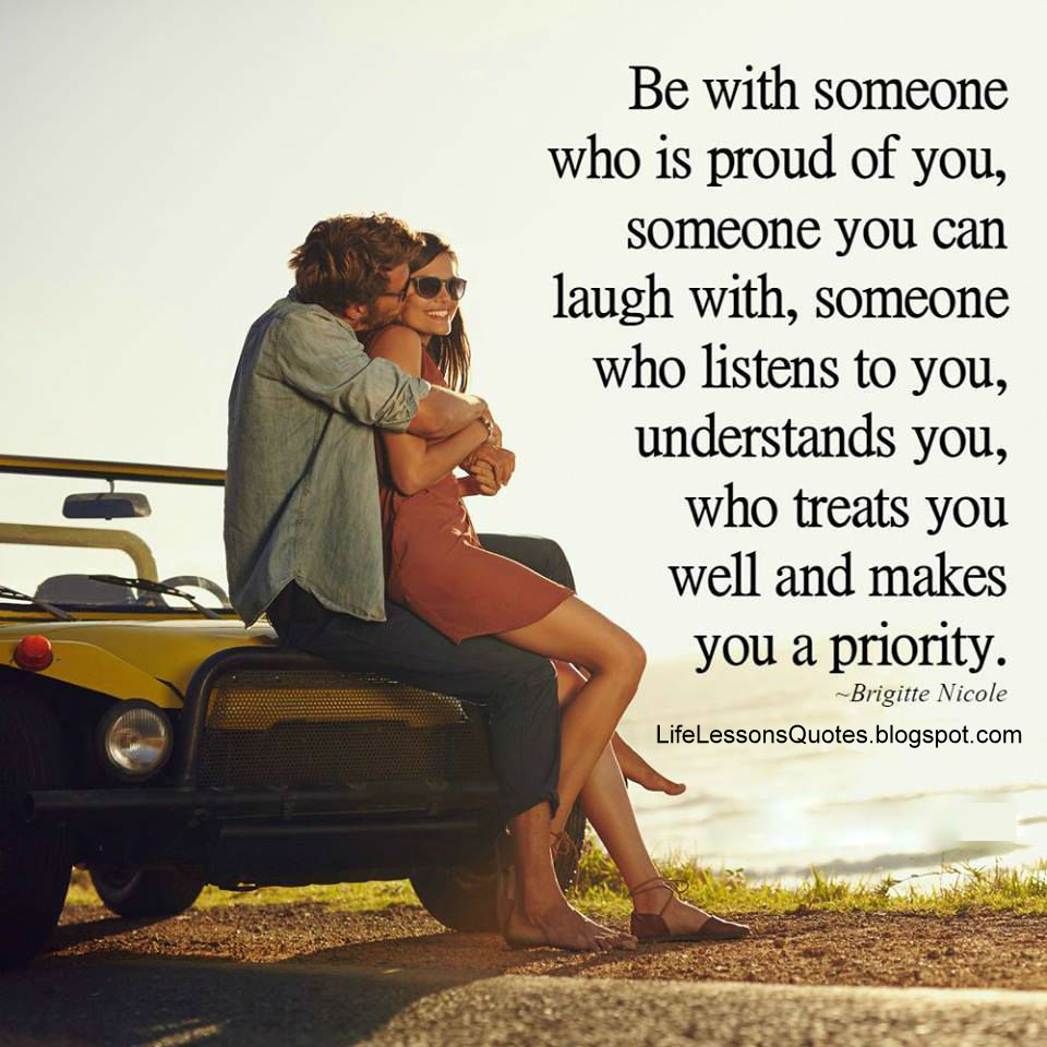 Be With Someone Who Is Proud Of You Someone You Can Laugh With Be With Someone Who Is Proud Of You Someone You Can Laugh With