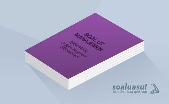 Soal Ujian UT Manajemen EKMA4434 Sistem Informasi Manajemen Soal Ujian UT Manajemen EKMA4434 Sistem Informasi Manajemen