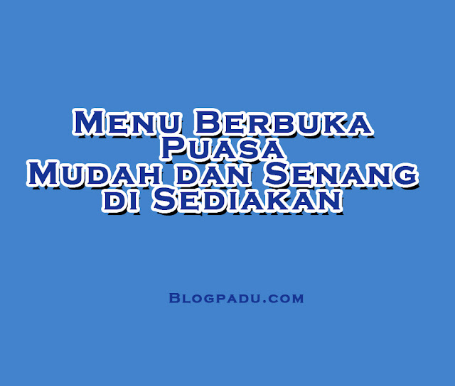 Menu Berbuka Puasa Mudah dan Senang di Sediakan Menu Berbuka Puasa Mudah dan Senang di Sediakan