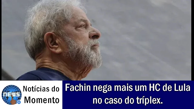 Fachin nega mais um HC de Lula no caso do tríplex.
