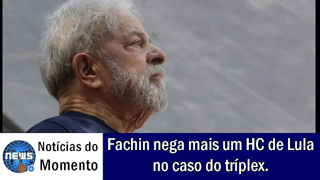 Fachin nega mais um HC de Lula no caso do tríplex.