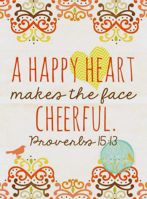 A Happy heart makes the face Cheerful. Proverbs 1513 God is Heart