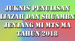 Juknis Penulisan Ijazah dan SHUAMBN Jenjang MI MTs MA 2018 PDF