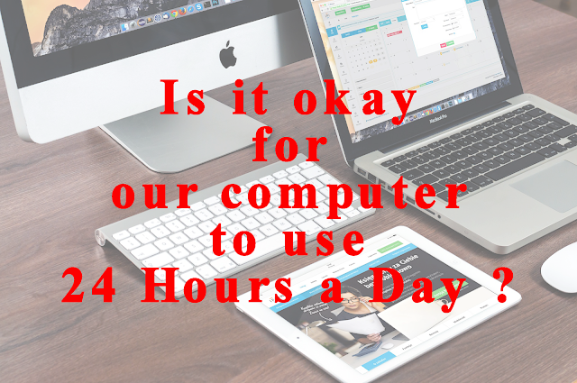 Is it okay for our computer to use 24 Hours a Day?