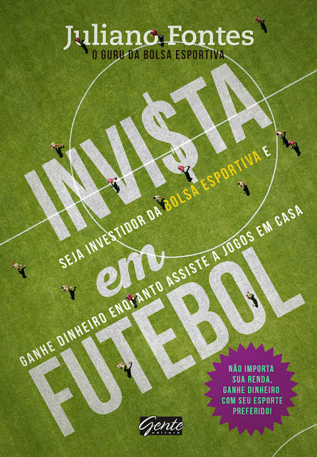 Invista em futebol Seja investidor da bolsa esportiva e ganhe dinheiro enquanto assiste a jogos em casa - Juliano Fontes