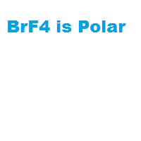 BrF4 is Polar BrF4 is Polar