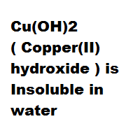 Cu(OH)2 ( Copper(II) hydroxide ) is Insoluble in water Cu(OH)2 ( Copper(II) hydroxide ) is Insoluble in water