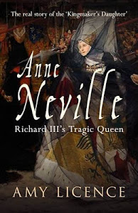 Amy Licence, "Anne Neville; Richard III's Tragic Queen." Amberley, April 2013