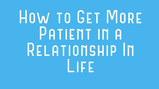 How to Get More Patient in a Relationship In Life How to Get More Patient in a Relationship In Life